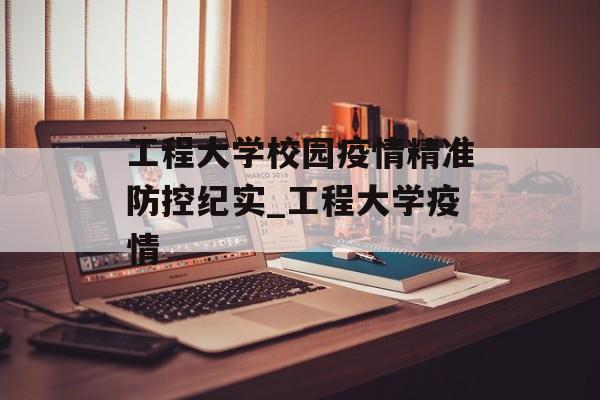 工程大学校园疫情精准防控纪实_工程大学疫情