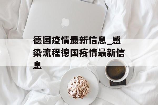 德国疫情最新信息_感染流程德国疫情最新信息