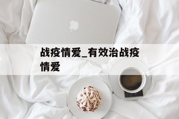 战疫情爱_有效治战疫情爱