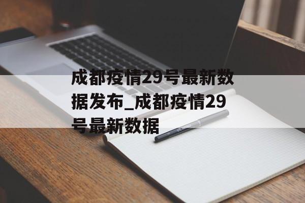 成都疫情29号最新数据发布_成都疫情29号最新数据