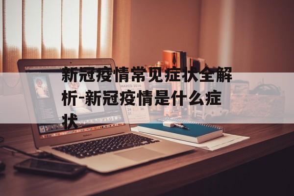 新冠疫情常见症状全解析-新冠疫情是什么症状