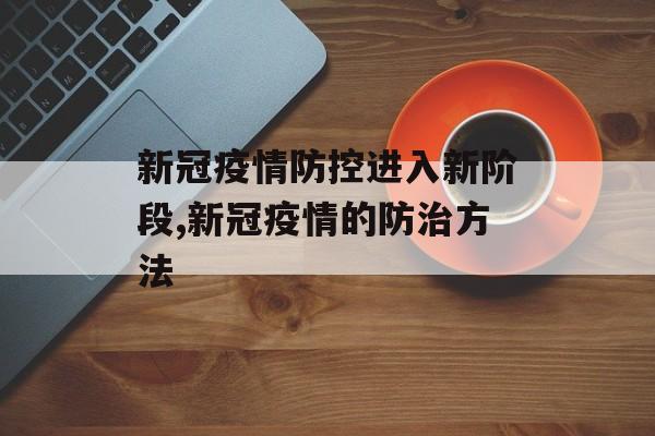 新冠疫情防控进入新阶段,新冠疫情的防治方法
