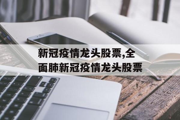 新冠疫情龙头股票,全面肺新冠疫情龙头股票