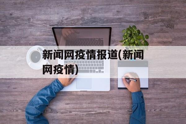 新闻网疫情报道(新闻网疫情)