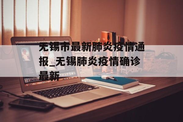 无锡市最新肺炎疫情通报_无锡肺炎疫情确诊最新