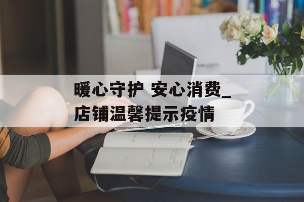 暖心守护 安心消费_店铺温馨提示疫情
