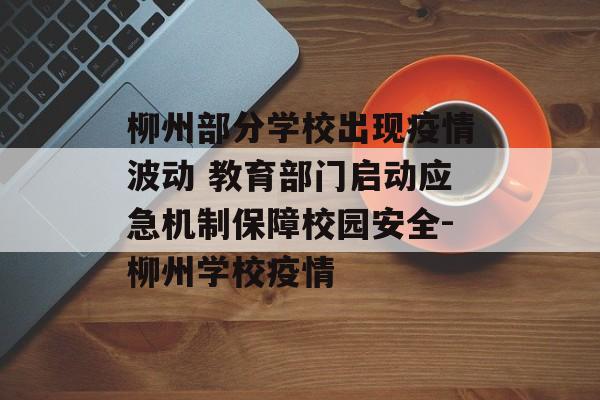 柳州部分学校出现疫情波动 教育部门启动应急机制保障校园安全-柳州学校疫情