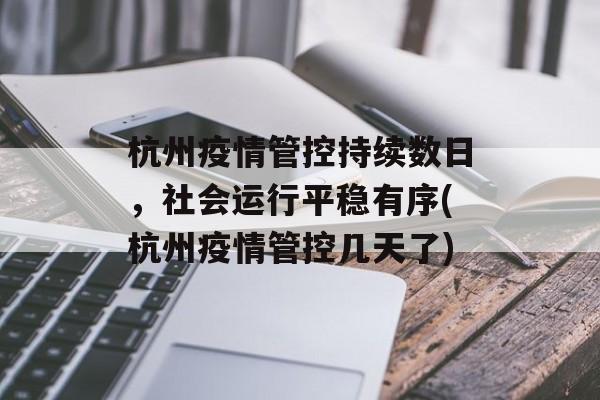杭州疫情管控持续数日，社会运行平稳有序(杭州疫情管控几天了)