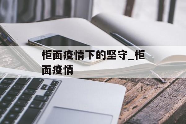 柜面疫情下的坚守_柜面疫情