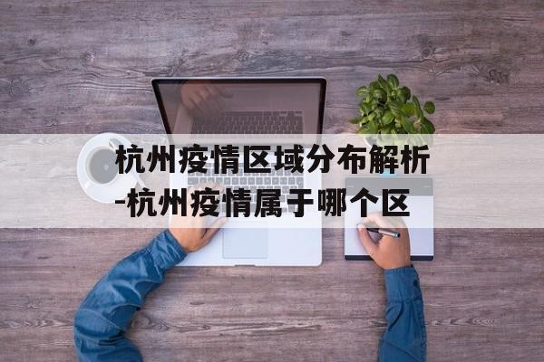 杭州疫情区域分布解析-杭州疫情属于哪个区