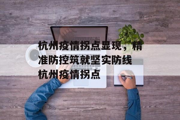 杭州疫情拐点显现，精准防控筑就坚实防线 杭州疫情拐点