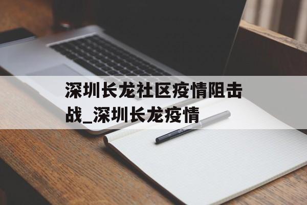 深圳长龙社区疫情阻击战_深圳长龙疫情