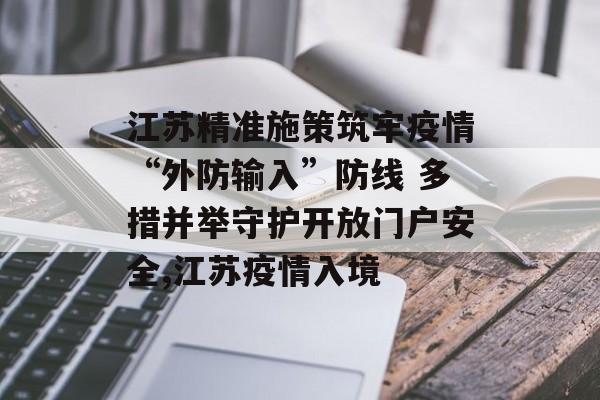 江苏精准施策筑牢疫情“外防输入”防线 多措并举守护开放门户安全,江苏疫情入境