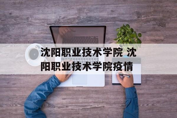 沈阳职业技术学院 沈阳职业技术学院疫情