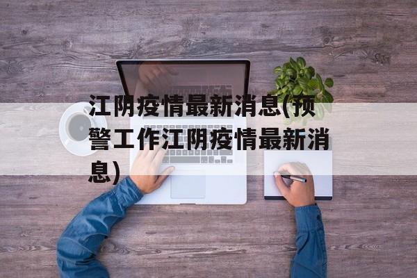 江阴疫情最新消息(预警工作江阴疫情最新消息)
