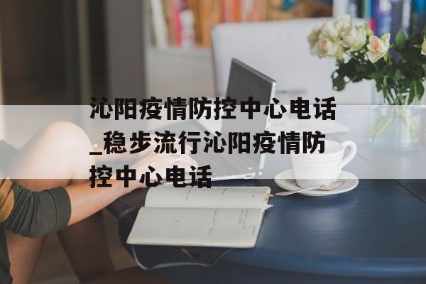 沁阳疫情防控中心电话_稳步流行沁阳疫情防控中心电话