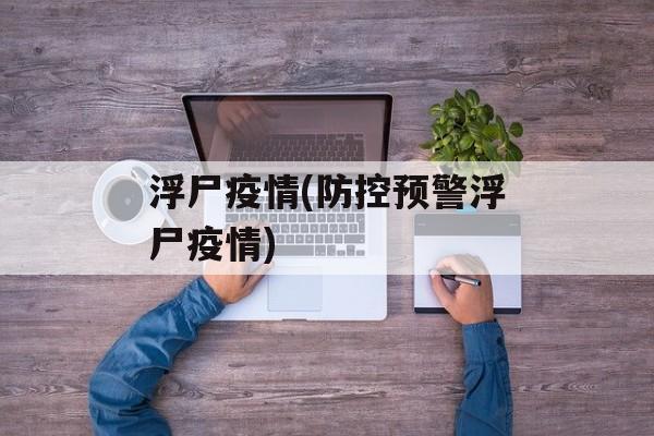 浮尸疫情(防控预警浮尸疫情)