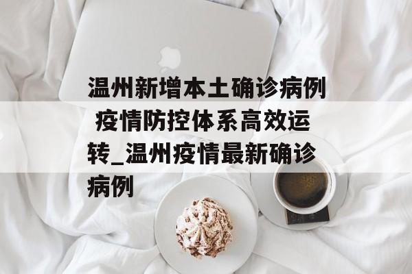 温州新增本土确诊病例 疫情防控体系高效运转_温州疫情最新确诊病例